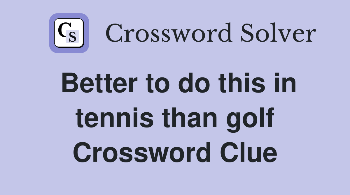 Better to do this in tennis than golf Crossword Clue Answers
